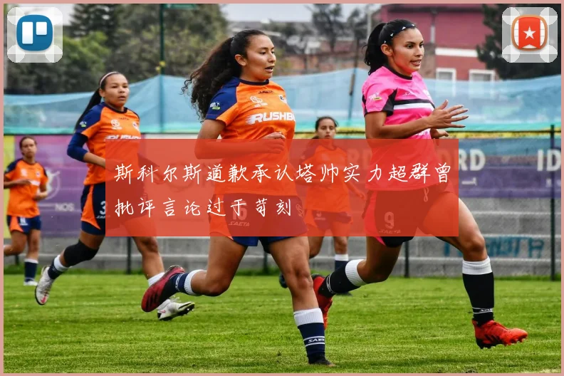 斯科尔斯道歉承认塔帅实力超群曾批评言论过于苛刻