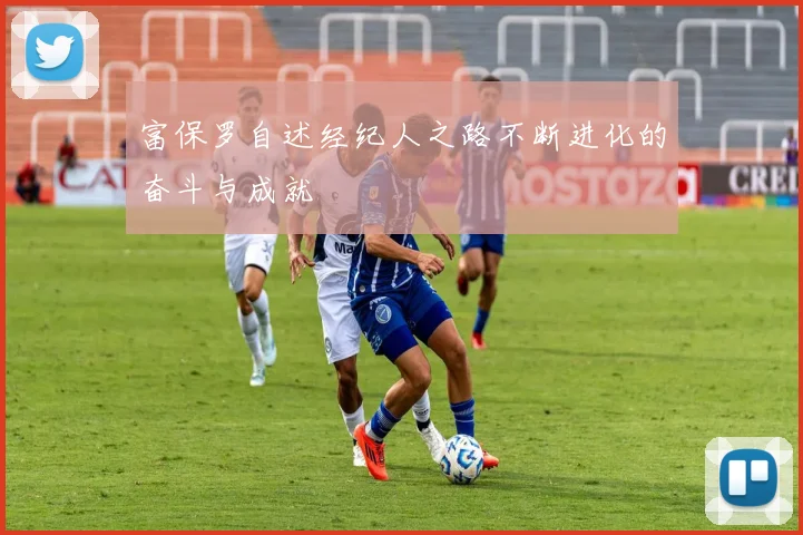 富保罗自述经纪人之路不断进化的奋斗与成就
